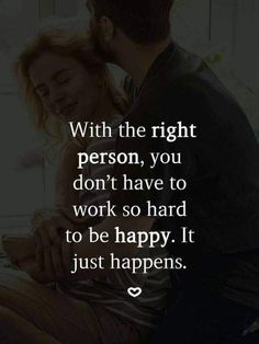 a man and woman sitting next to each other with the words, with the right person, you don't have to work so hard