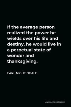 an image with the quote if the average person related to the power he wields over his life and destiny, he would live in a perpetual state of wonder and thanksgiving