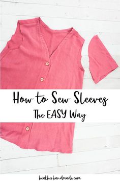 how to sew sleeves the easy way with text that reads, how to sew sleeves the easy way