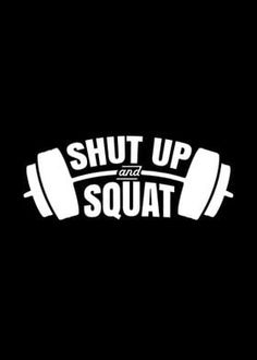 the word shut up squat on a black background with dumbbells in white letters