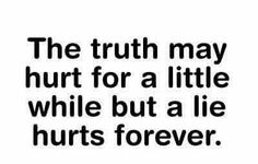 the truth may hurt for a little while but a lie hurts forever anonymousmuss