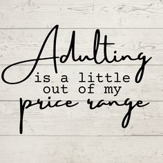 the words adulting is a little out of my price range on a wooden background