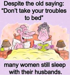 two women are in bed and one is saying, despite the old saying don't take your troubles to bed many women still sleep with their husbands