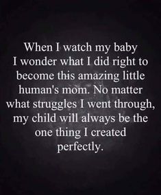 an image with the words when i watch my baby, i wonder what i did right to become this amazing little human's mom