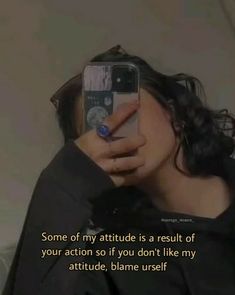 a woman taking a selfie in front of her cell phone with the caption, some of my attitude is a result of your action so if you don't