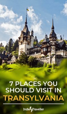 a castle with the words 7 places you should visit in transsyvaniia