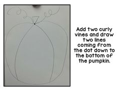 a drawing of a pumpkin with the words add two curly vines and draw two lines coming from the dot down to the bottom of the pumpkin