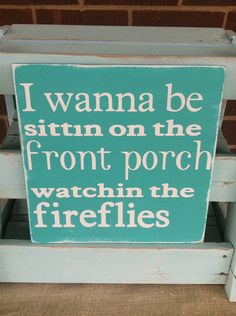 a sign that says i wanna to be sittin on the front porch watching the fireflies