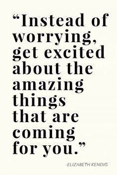 a quote that reads instead of worrying get excited about the amazing things that are coming for you