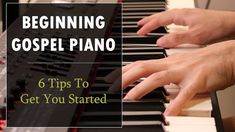 two hands playing the piano with text overlay reading beginning gospel piano 6 tips to get you started