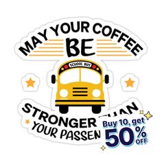 a school bus with the words may your coffee be stronger than your passen 50 % off