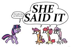 two ponys are talking to each other and the words she said it above them