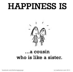 a black and white poster with the words happiness is,'a cousin who is like a sister