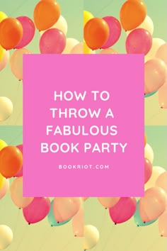 balloons with the words how to throw a fabulous book party in pink and orange colors