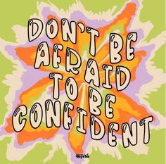 the words don't be afraid to be confident on a green and yellow background