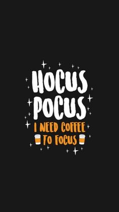 the words hoccus pocus i need coffee to focus are written in white on a black background