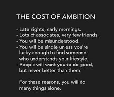 a black and white photo with text that reads the cost of ambition late nights, early mornings lots of associates very few friends you will be