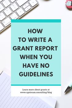 a blue square with the words how to write a grant report when you have no guidelines