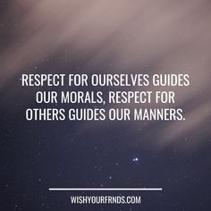 the words respect for ourselves guides our moralss respect for others guides our mannerrs