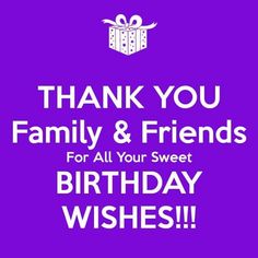 a purple birthday card with the words thank you family and friends for all your sweet birthday wishes