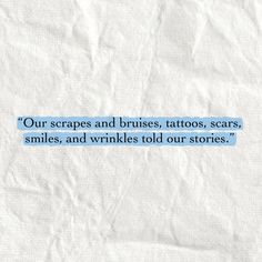 a piece of paper with some type of text on it that says, our scraps and brusses, tattoos, scars, smiles, smiles, and wrinkles told our stories