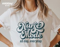 a woman wearing a white t - shirt that says nurse mode all day, everyday