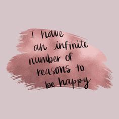 the words i have an infinite number of reasons to be happy on a pink background