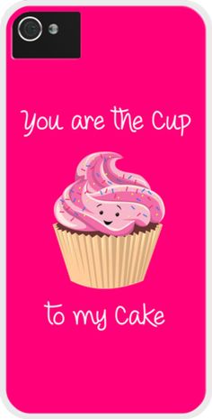 a pink phone case that says you are the cupcake to my cake on it