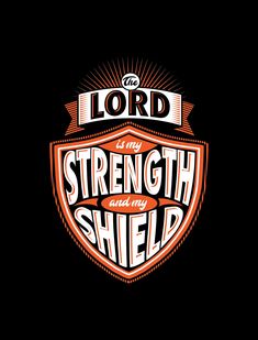 the lord is my strength and my shield bible quote on black background with orange and white lettering