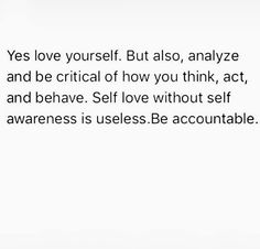 the words are written in black and white on a white background that says, yes love yourself but also, analize and be crucial of how you think, act, and