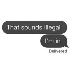 two text bubbles with the words that sounds illegal i'm in delivered on them