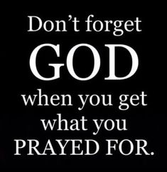 the words don't forget god when you get what you pray for