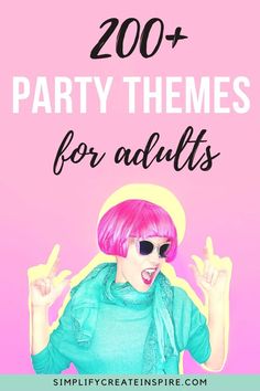 a woman with pink hair and sunglasses in front of a pink background text reads, 200 party themes for adults