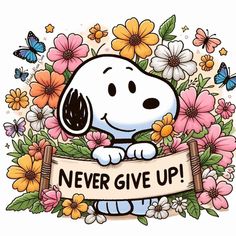 snoopy holding a sign with flowers and butterflies around it that says never give up