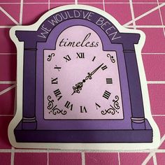 a clock sticker with the words we would've been on it