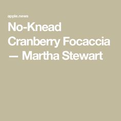 the words no - knead cranberry focacia martha stewart