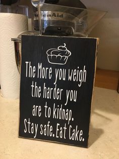 a sign that says, the more you weigh the harder you are to killa stay safe eat cake