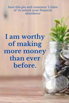 a jar full of coins with the words i am worthy of making more money than ever before