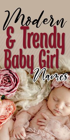 a baby sleeping on top of a blanket next to flowers and the words modern & trendy baby girl names