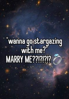 the words wanna go stargazing with me? mary me??????