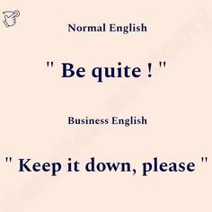 an english quote with the words be quite business english, keep it down, please