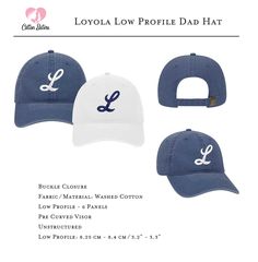 Get ready for Loyola baseball season with your very own low profile hat perfect for dad, mom, grandpa, grandma, and all the Cub fans in your life. This best selling cotton twill hat is unstructured and fits low. This soft crown comes pre curved and comes with an adjustable metal buckle on the back. Available in one size fits most (Low Profile: 8.25 cm - 8.4 cm / 3.2" - 3.3"). 6 Panel Cap 6 Sewn Eyelets Pre Curved Visor 4 Rows Stitching on Visor Matching Fabric Under Visor Metal Press Buckle Size Cotton Hat With Curved Brim For Father's Day, Casual Curved Bill Baseball Cap For Father's Day, Casual Snapback Dad Hat For Father's Day, Father's Day Cotton Baseball Cap, Father's Day Casual Baseball Cap With Curved Bill, Father's Day Cotton Snapback Baseball Cap, Personalized Curved Brim Baseball Cap For Father's Day, Casual Cotton Baseball Cap For Father's Day, Cotton Dad Hat For Game Day