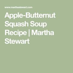 the words apple butternut squash soup recipe martha stewart are in white letters on a green background