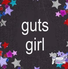 the words guts girl surrounded by colorful stars