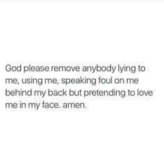 the text reads god please remove anybody lying to me, using me, speaking foul on me behind my back but pretending to love me in my face amen