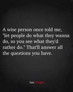 a quote that says, a wise person once told me let people do what they wanna to