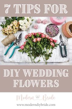 flowers and scissors on a table with text that says 7 tips for diy wedding flowers