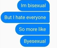 two texts that say i'm bisexual but i hate everyone so more like byes