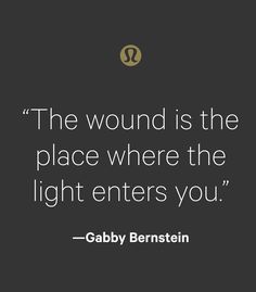 the wound is the place where the light enters you - gabby berstein