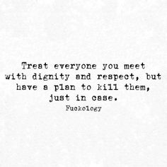 a black and white photo with the words treat everyone you meet with identity and respect, but have a plan to kill them just in case